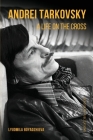 Andrei Tarkovsky: A Life on the Cross By Lyudmila Boyadzhieva, Christopher Culver (Translator) Cover Image