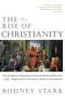 The Rise of Christianity: How the Obscure, Marginal Jesus Movement Became the Dominant Religious Force in the Western World in a Few Centuries By Rodney Stark Cover Image