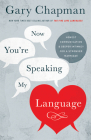 Now You're Speaking My Language: Honest Communication and Deeper Intimacy for a Stronger Marriage By Gary Chapman Cover Image