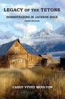 Legacy of the Tetons: Homesteading in Jackson Hole By Candy Vyvey Moulton Cover Image