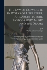 The law of Copyright, in Works of Literature, art, Architecture, Photography, Music and the Drama: Including Chapters on Mechanical Contrivances and C By Walter Arthur Copinger, J. M. 1867- Easton Cover Image