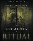 The Elements of Ritual: Air, Fire, Water & Earth in the Wiccan Circle By Deborah Lipp Cover Image