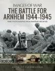 The Battle for Arnhem 1944-1945 (Images of War) By Anthony Tucker-Jones Cover Image