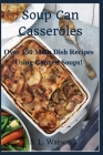 Soup Can Casseroles: Over 150 Main Dish Recipes Using Canned Soups Cover Image