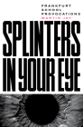 Splinters in Your Eye: Essays on the Frankfurt School By Martin Jay Cover Image