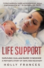 Life Support: Surviving Guillain-Barre Syndrome - A Mother's Story of Hope and Recovery By Holly Frances Cover Image