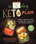 The 30-Day Keto Plan: Ketogenic Meal Plans to Kick Your Sugar Habit and Make Your Gut a Fat-Burning Machine Cover Image