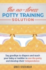 The No-Stress Potty Training Solution: Say Goodbye to Diapers And Teach Your Baby or Toddler to Use the Potty and Develop Their Independence Cover Image