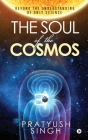 The Soul of the Cosmos: Beyond the Understanding of Only Science By Pratyush Singh Cover Image
