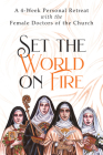 Set the World on Fire: A 4-Week Personal Retreat with the Female Doctors of the Church By Vinita Hampton Wright Cover Image