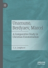 Unamuno, Berdyaev, Marcel: A Comparative Study in Christian Existentialism By C. a. Longhurst Cover Image