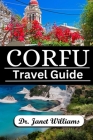 Corfu Travel Guide: : Your Ultimate Guide to Unveiling the Island's Enchanting Beauty By Janet Williams Cover Image