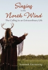 Singing to the North Wind: The Calling to an Extraordinary Life Cover Image