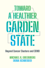 Toward a Healthier Garden State: Beyond Cancer Clusters and COVID By Michael R. Greenberg, Dona Schneider, Ph.D., M.P.H. Cover Image