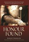 Honour Found: Experiencing the Power of the Honour Principle and How IT Can Add Significance to Your Life By Robert Barriger, Brian Houston (Foreword by) Cover Image