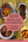 Acid Reflux Cookbook: Low Acid Recipes to Put Gerd or Acid Reflux Under Control (Treatment and Cure of Gerd and Gastritis on a Acid Reflux D Cover Image