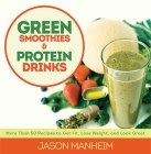 Green Smoothies and Protein Drinks: More Than 50 Recipes to Get Fit, Lose Weight, and Look Great By Jason Manheim, Leo Quijano (By (photographer)) Cover Image