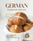 German Cookbook Secrets: Making Authentic German Dishes from Scratch Like a Pro By Rola Oliver Cover Image