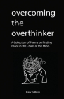 Overcoming the overthinker: A Collection of Poems on Finding Peace in the Chaos of the Mind By Raw N. Rosy Cover Image
