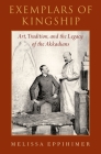 Exemplars of Kingship: Art, Tradition, and the Legacy of the Akkadians By Melissa Eppihimer Cover Image