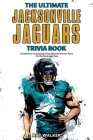The Ultimate Jacksonville Jaguars Trivia Book: A Collection of Amazing Trivia Quizzes and Fun Facts for Die-Hard Jags Fans! By Ray Walker Cover Image