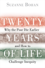 Twenty Years of Life: Why the Poor Die Earlier and How to Challenge Inequity By Suzanne Bohan Cover Image