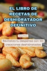 El Libro de Recetas de Deshidratador Definitivo By Mario Prieto Cover Image