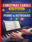 Christmas Carols for Beginners I ONLY 3-Chord Songbook for Piano and Keyboard: Play and Sing 37 Easy Holiday Songs with C, F, and G Chords I Sheet Mus By Alicja Urbanowicz Cover Image