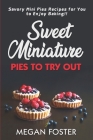 Sweet Miniature Pies to Try Out: Savory Mini Pies Recipes for You to Enjoy Baking!! By Megan Foster Cover Image
