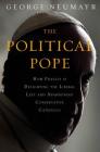 The Political Pope Lib/E: How Pope Francis Is Delighting the Liberal Left and Abandoning Conservatives By George Neumayr, Holden Still (Read by) Cover Image
