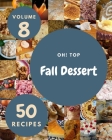 Oh! Top 50 Fall Dessert Recipes Volume 8: A Timeless Fall Dessert Cookbook Cover Image