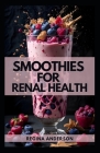 Smoothies for Renal Health: Delicious Low Sodium Recipes to Manage Kidney Diseases Cover Image