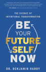 Be Your Future Self Now: The Science of Intentional Transformation By Dr. Benjamin Hardy Cover Image