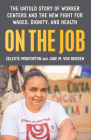 On the Job: The Untold Story of America's Work Centers and the New Fight for Wages, Dignity, and Health By Celeste Monforton, Jane M. Von Bergen Cover Image