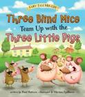 Three Blind Mice Team Up with the Three Little Pigs (Fairy Tale Mix-Ups) By Mariano Epelbaum (Illustrator), Paul Harrison Cover Image