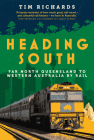 Heading South: Far North Queensland to Western Australia by Rail By Tim Richards Cover Image