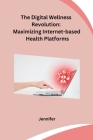 The Digital Wellness Revolution: Maximizing Internet-based Health Platforms Cover Image