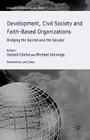 Development, Civil Society and Faith-Based Organizations: Bridging the Sacred and the Secular (International Political Economy) By G. Clarke (Editor), M. Jennings (Editor), T. Shaw (Editor) Cover Image
