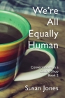 We're All Equally Human: Conversations in a Coffee Shop Book 2 By Susan Jones Cover Image