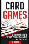 Card Games: A Beginner's Guide to The Most Popular Card Games for 1-8 Players By Tim Ander Cover Image