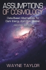 Assumptions of Cosmology: Data-Based Alternatives to Dark Energy and Dark Matter (SECOND EDITION) By Wayne Taylor Cover Image