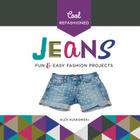 Cool Refashioned Jeans: Fun & Easy Fashion Projects Cover Image