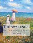 The Awakening: Short Stories of Kate Chopin By Kate Chopin Cover Image