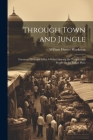 Through Town and Jungle: Fourteen Thousand Miles A-Wheel Among the Temples and People Or the Indian Plain By William Hunter Workman Cover Image