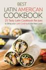 Best Latin American Cookbook: 25 Tasty Latin Cookbook Recipes to Bring your Latin Cooking to the Next Level By Martha Stone Cover Image