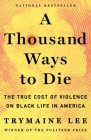 A Thousand Ways to Die: The True Cost of Violence on Black Life in America By Trymaine Lee Cover Image