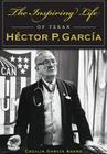 The Inspiring Life of Texan Héctor P. García (American Heritage) By Cecilia Garcia Akers Cover Image