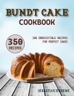 Bundt Cake Cookbook: 350 Irresistible Recipes for Perfect Cakes By Sebastian Jerrems Cover Image