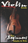 Violin Book For Beginners Adults And Kids: Teach Yourself To Play Violin, No School, No Teacher, Save Your Effort, Learning Violin For Beginners Cover Image