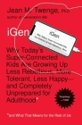 iGen: Why Today's Super-Connected Kids Are Growing Up Less Rebellious, More Tolerant, Less Happy--and Completely Unprepared for Adulthood--and What That Means for the Rest of Us By Jean M. Twenge, PhD Cover Image